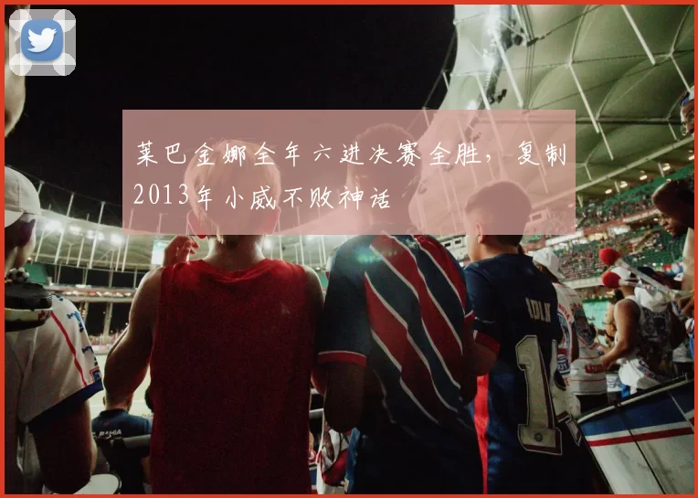 莱巴金娜全年六进决赛全胜,复制2013年小威不败神话