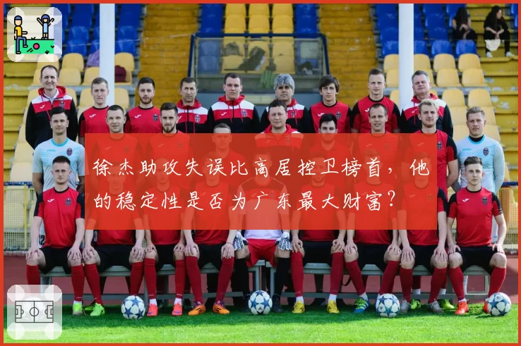徐杰助攻失误比高居控卫榜首，他的稳定性是否为广东最大财富？