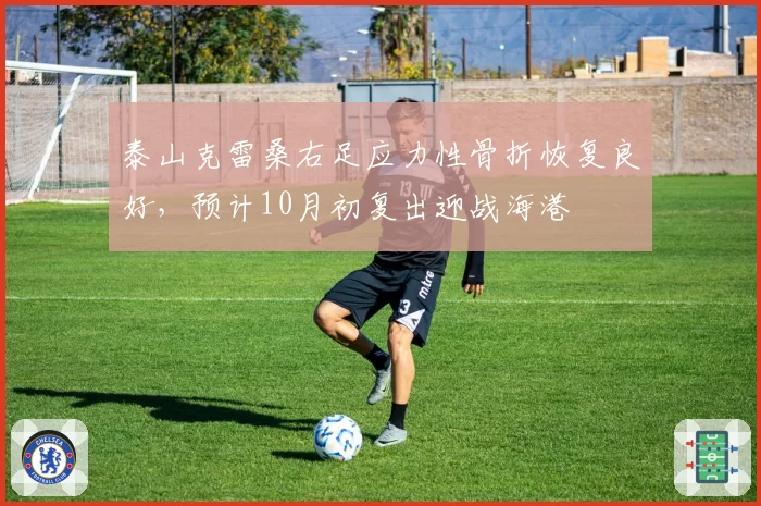 泰山克雷桑右足应力性骨折恢复良好，预计10月初复出迎战海港