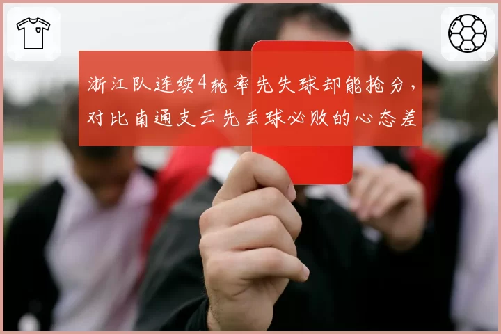 浙江队连续4轮率先失球却能抢分，对比南通支云先丢球必败的心态差距