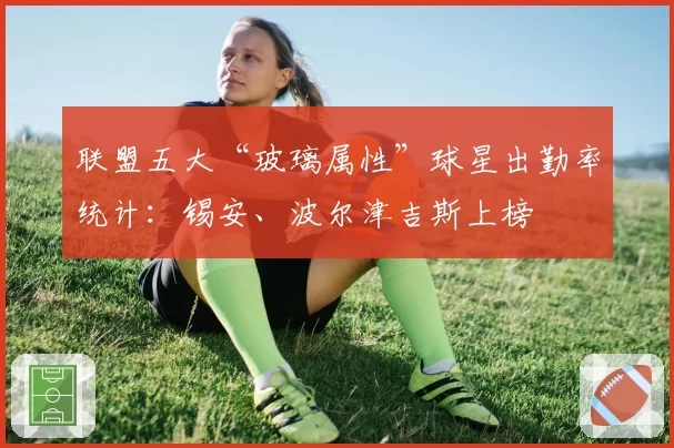 联盟五大“玻璃属性”球星出勤率统计:锡安、波尔津吉斯上榜